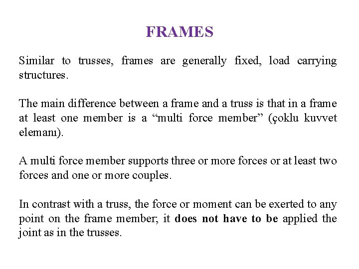 FRAMES Similar to trusses, frames are generally fixed, load carrying structures. The main difference