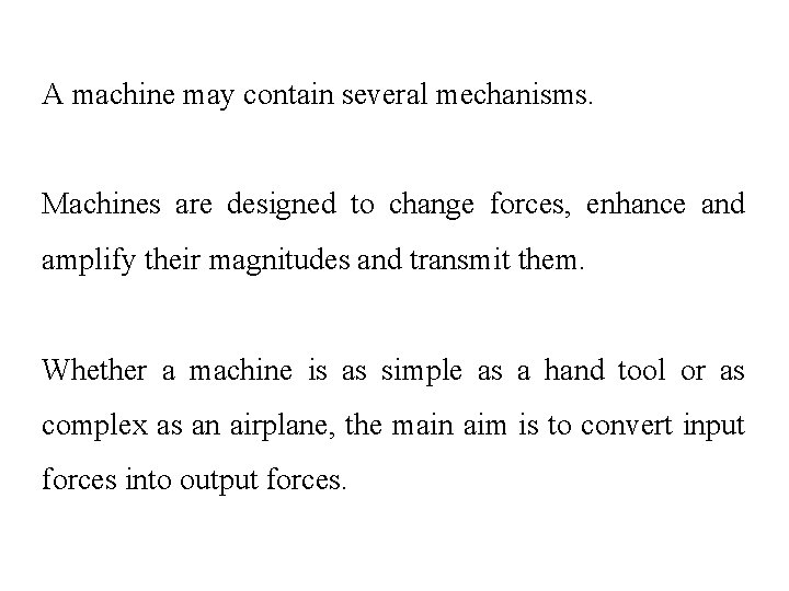 A machine may contain several mechanisms. Machines are designed to change forces, enhance and