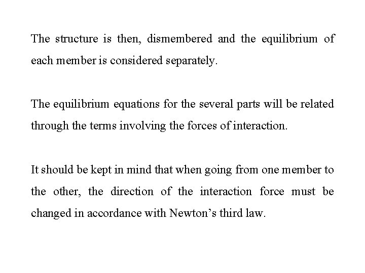 The structure is then, dismembered and the equilibrium of each member is considered separately.