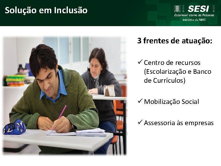 Solução em Inclusão 3 frentes de atuação: ü Centro de recursos (Escolarização e Banco