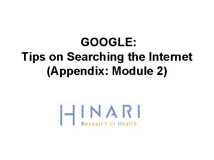 GOOGLE: Tips on Searching the Internet (Appendix: Module 2) 