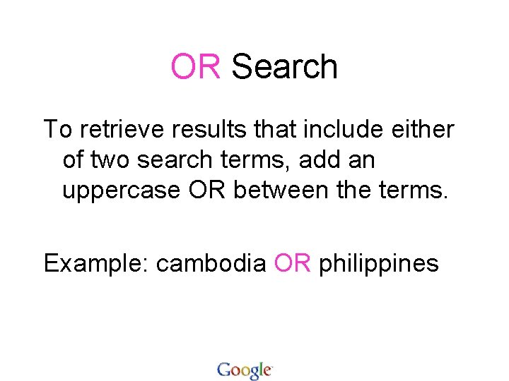 OR Search To retrieve results that include either of two search terms, add an