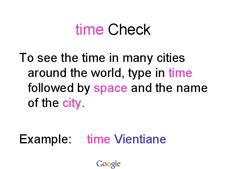 time Check To see the time in many cities around the world, type in