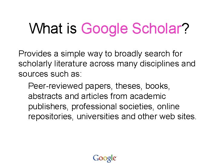 What is Google Scholar? Provides a simple way to broadly search for scholarly literature