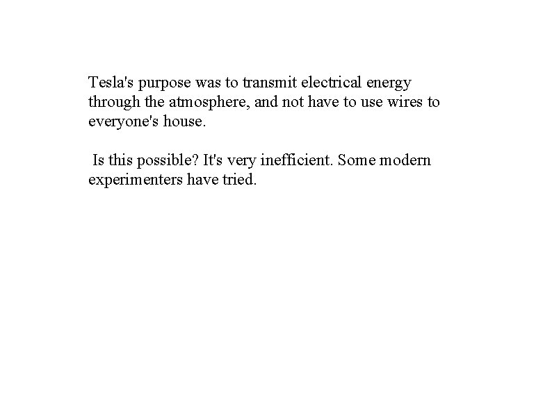 Tesla's purpose was to transmit electrical energy through the atmosphere, and not have to