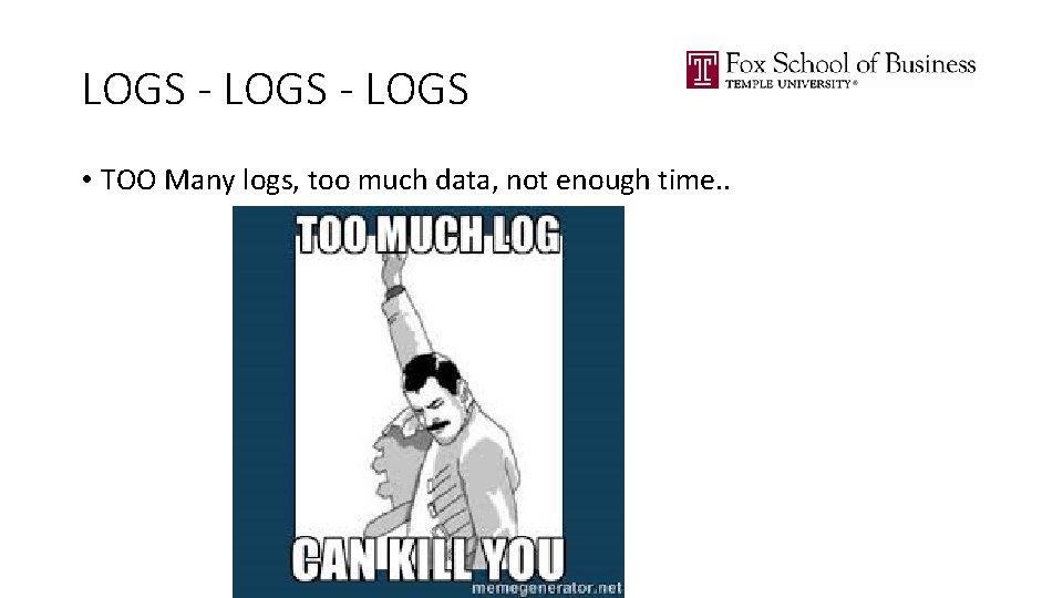 LOGS - LOGS • TOO Many logs, too much data, not enough time. .