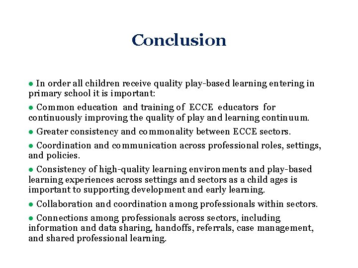 Conclusion ● In order all children receive quality play-based learning entering in primary school Conclusion ● In order all children receive quality play-based learning entering in primary school