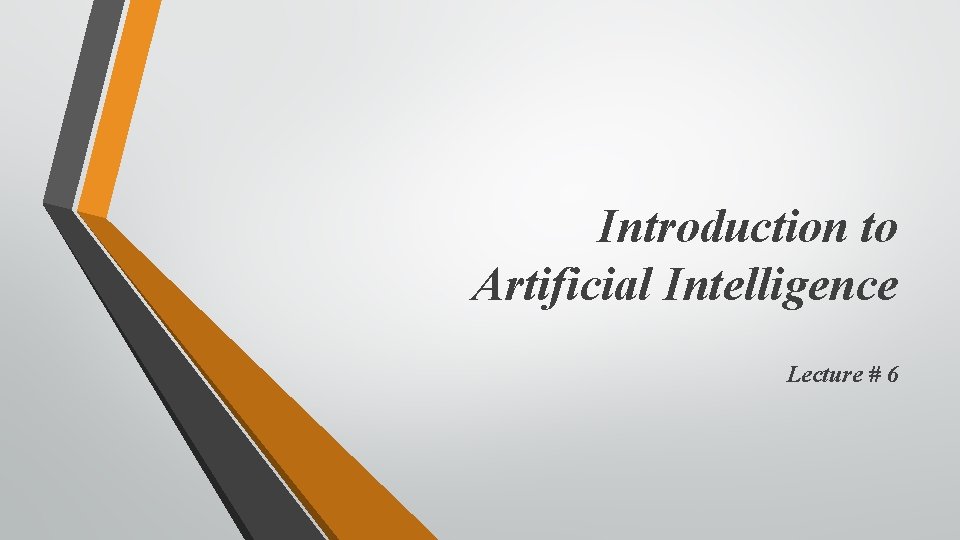 Introduction to Artificial Intelligence Lecture # 6 