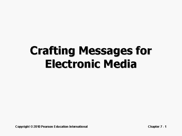 Crafting Messages for Electronic Media Copyright © 2010 Pearson Education International Chapter 7 -