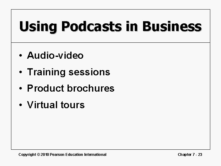 Using Podcasts in Business • Audio-video • Training sessions • Product brochures • Virtual