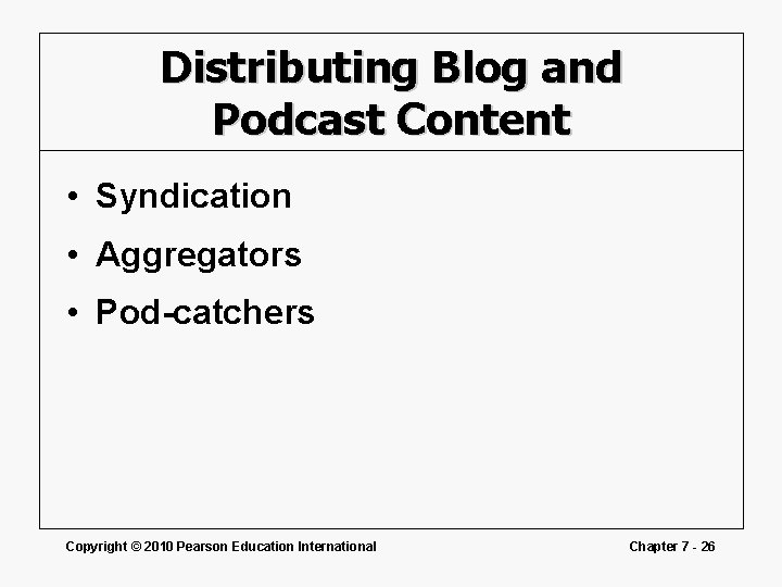 Distributing Blog and Podcast Content • Syndication • Aggregators • Pod-catchers Copyright © 2010