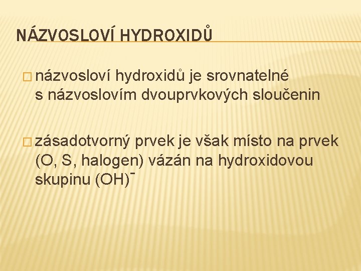 NÁZVOSLOVÍ HYDROXIDŮ � názvosloví hydroxidů je srovnatelné s názvoslovím dvouprvkových sloučenin � zásadotvorný prvek