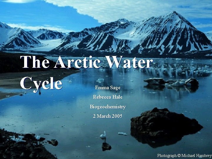 The Arctic Water Cycle Emma Sage Emma. Hale Rebecca Hale Biogeochemistry 1 March 2005
