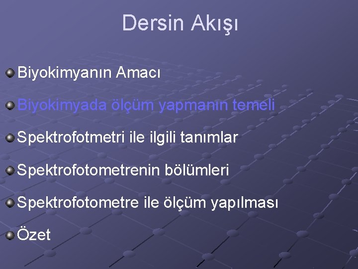Dersin Akışı Biyokimyanın Amacı Biyokimyada ölçüm yapmanın temeli Spektrofotmetri ile ilgili tanımlar Spektrofotometrenin bölümleri