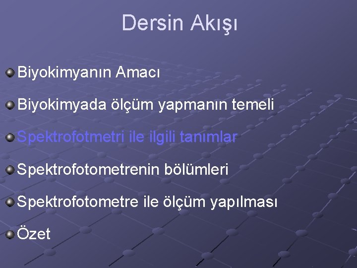 Dersin Akışı Biyokimyanın Amacı Biyokimyada ölçüm yapmanın temeli Spektrofotmetri ile ilgili tanımlar Spektrofotometrenin bölümleri