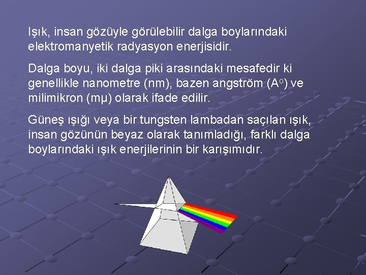 Işık, insan gözüyle görülebilir dalga boylarındaki elektromanyetik radyasyon enerjisidir. Dalga boyu, iki dalga piki