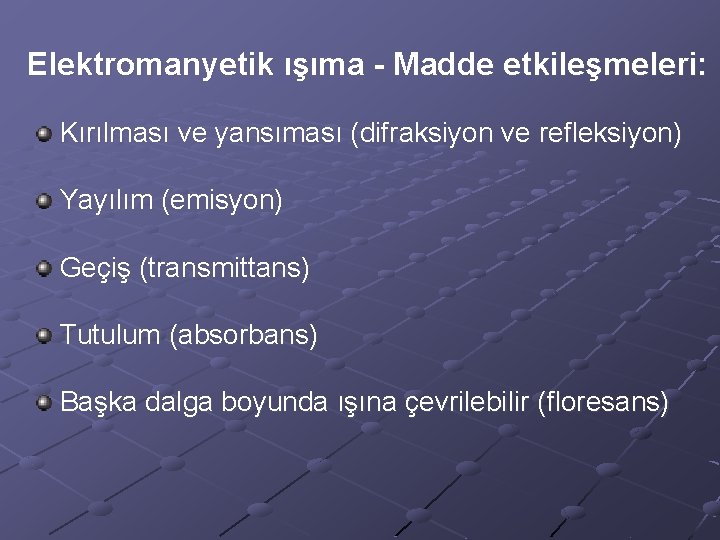 Elektromanyetik ışıma - Madde etkileşmeleri: Kırılması ve yansıması (difraksiyon ve refleksiyon) Yayılım (emisyon) Geçiş