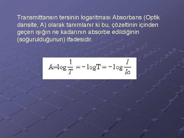 Transmittansın tersinin logaritması Absorbans (Optik dansite, A) olarak tanımlanır ki bu, çözeltinin içinden geçen