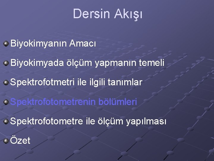 Dersin Akışı Biyokimyanın Amacı Biyokimyada ölçüm yapmanın temeli Spektrofotmetri ile ilgili tanımlar Spektrofotometrenin bölümleri