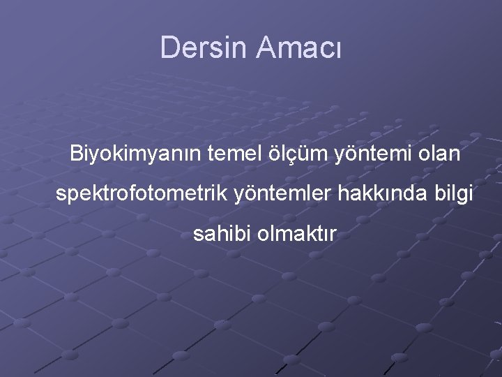 Dersin Amacı Biyokimyanın temel ölçüm yöntemi olan spektrofotometrik yöntemler hakkında bilgi sahibi olmaktır 