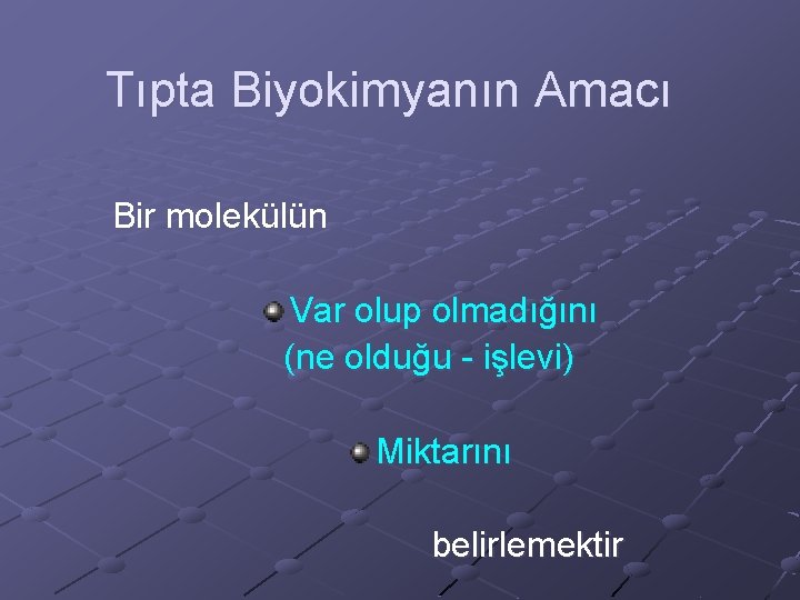 Tıpta Biyokimyanın Amacı Bir molekülün Var olup olmadığını (ne olduğu - işlevi) Miktarını belirlemektir