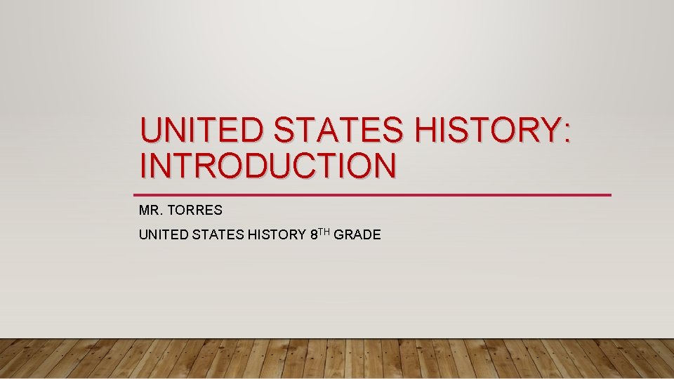 UNITED STATES HISTORY: INTRODUCTION MR. TORRES UNITED STATES HISTORY 8 TH GRADE 