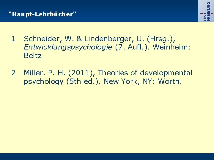 "Haupt-Lehrbücher" 1 Schneider, W. & Lindenberger, U. (Hrsg. ), Entwicklungspsychologie (7. Aufl. ). Weinheim:
