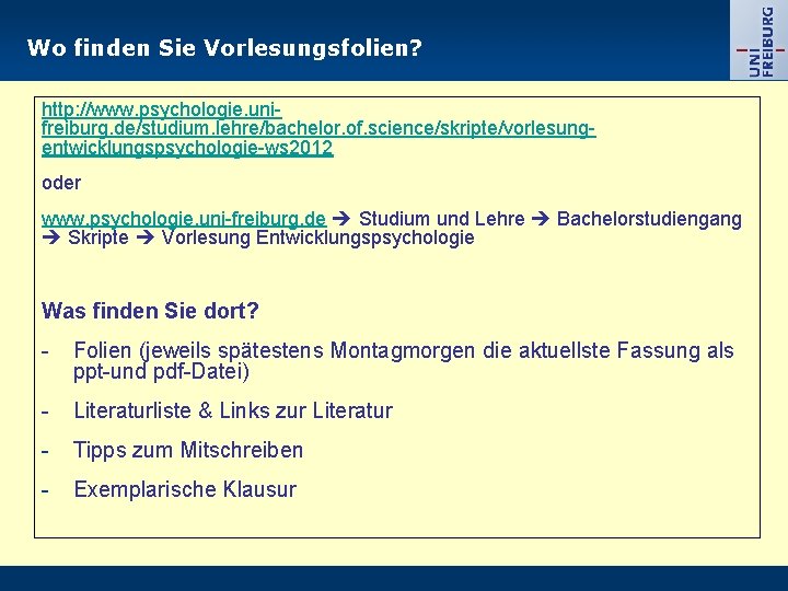 Wo finden Sie Vorlesungsfolien? http: //www. psychologie. unifreiburg. de/studium. lehre/bachelor. of. science/skripte/vorlesungentwicklungspsychologie-ws 2012 oder