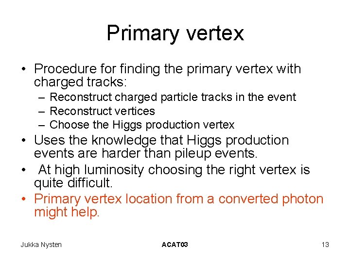 Primary vertex • Procedure for finding the primary vertex with charged tracks: – Reconstruct Primary vertex • Procedure for finding the primary vertex with charged tracks: – Reconstruct