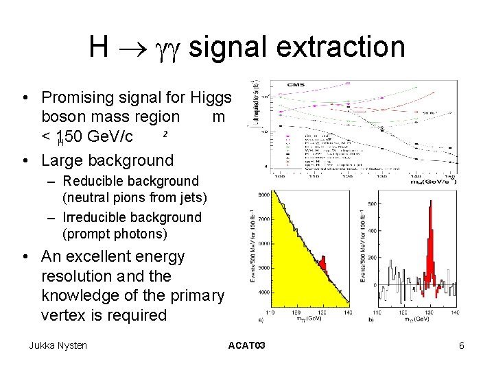H gg signal extraction • Promising signal for Higgs boson mass region m 2 H gg signal extraction • Promising signal for Higgs boson mass region m 2