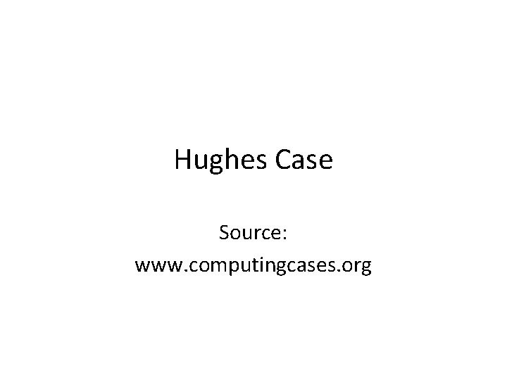 Hughes Case Source: www. computingcases. org 