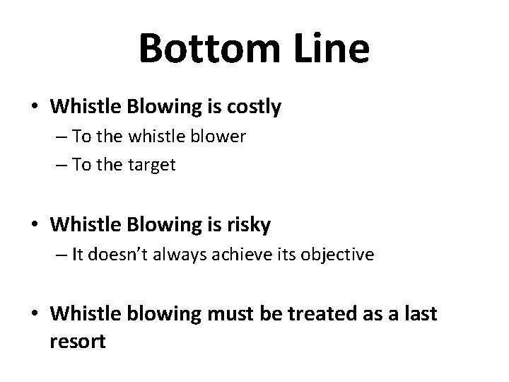 Bottom Line • Whistle Blowing is costly – To the whistle blower – To