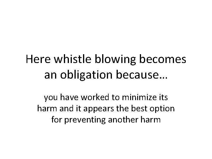 Here whistle blowing becomes an obligation because… you have worked to minimize its harm