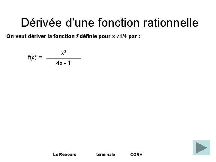 Dérivée d’une fonction rationnelle On veut dériver la fonction f définie pour x 1/4 Dérivée d’une fonction rationnelle On veut dériver la fonction f définie pour x 1/4