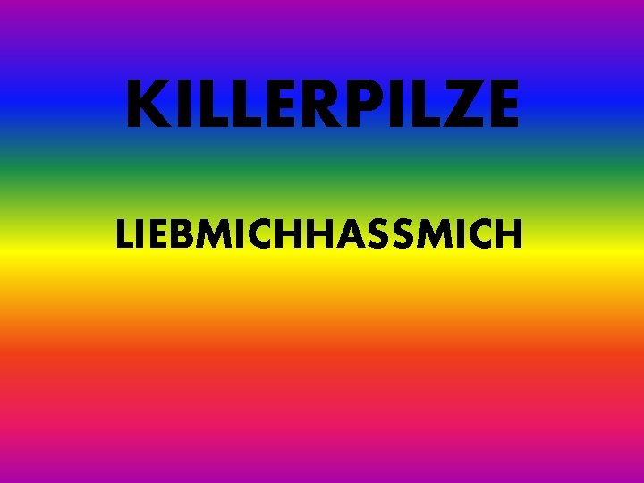 KILLERPILZE LIEBMICHHASSMICH 