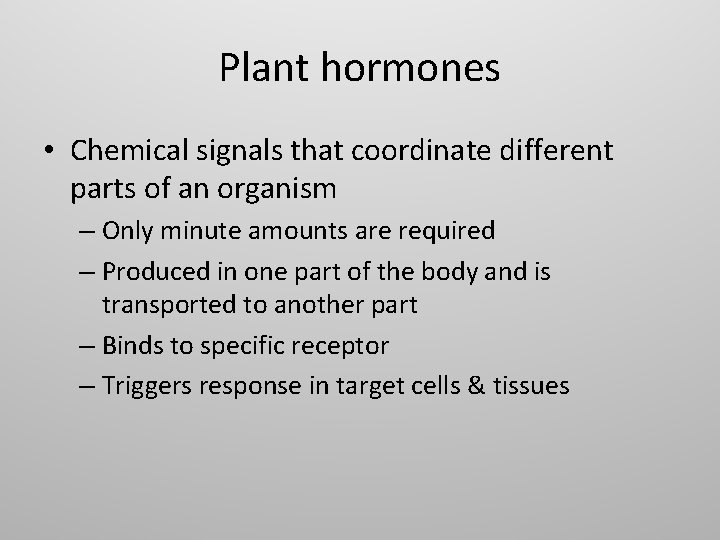 Plant hormones • Chemical signals that coordinate different parts of an organism – Only