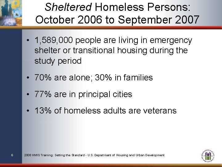 Sheltered Homeless Persons: October 2006 to September 2007 • 1, 589, 000 people are