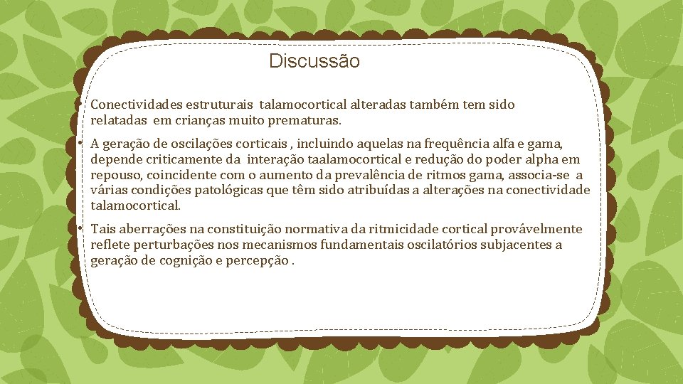 Discussão • Conectividades estruturais talamocortical alteradas também tem sido relatadas em crianças muito prematuras.