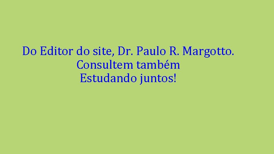 Do Editor do site, Dr. Paulo R. Margotto. Consultem também Estudando juntos! 