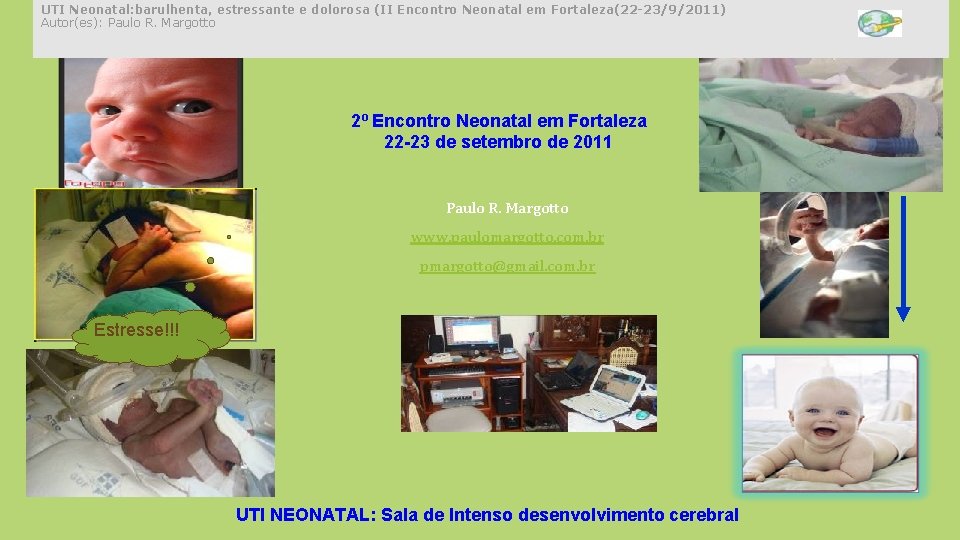 UTI Neonatal: barulhenta, estressante e dolorosa (II Encontro Neonatal em Fortaleza(22 -23/9/2011) Autor(es): Paulo