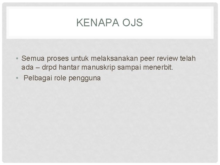 KENAPA OJS • Semua proses untuk melaksanakan peer review telah ada – drpd hantar