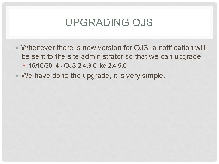 UPGRADING OJS • Whenever there is new version for OJS, a notification will be