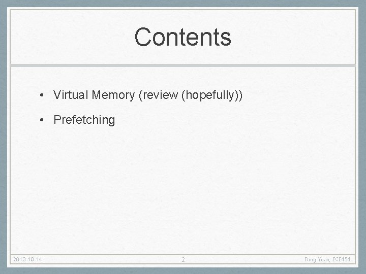 Contents • Virtual Memory (review (hopefully)) • Prefetching 2013 -10 -14 2 Ding Yuan,