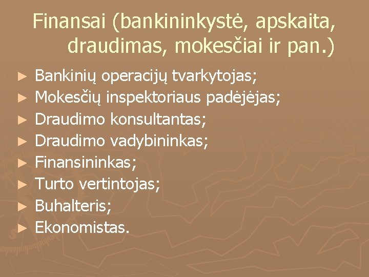 Finansai (bankininkystė, apskaita, draudimas, mokesčiai ir pan. ) ► Bankinių operacijų tvarkytojas; ► Mokesčių