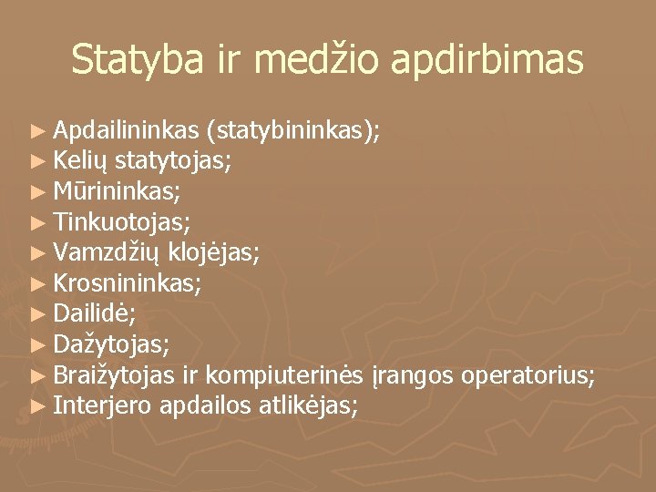 Statyba ir medžio apdirbimas ► Apdailininkas (statybininkas); ► Kelių statytojas; ► Mūrininkas; ► Tinkuotojas;