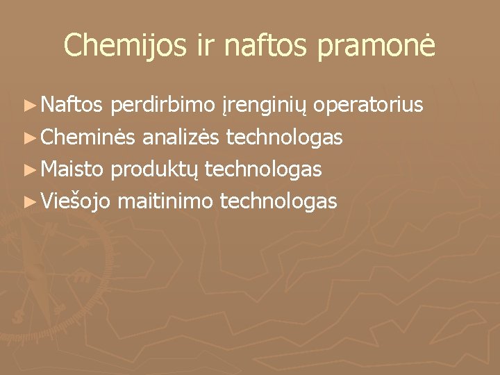 Chemijos ir naftos pramonė ► Naftos perdirbimo įrenginių operatorius ► Cheminės analizės technologas ►