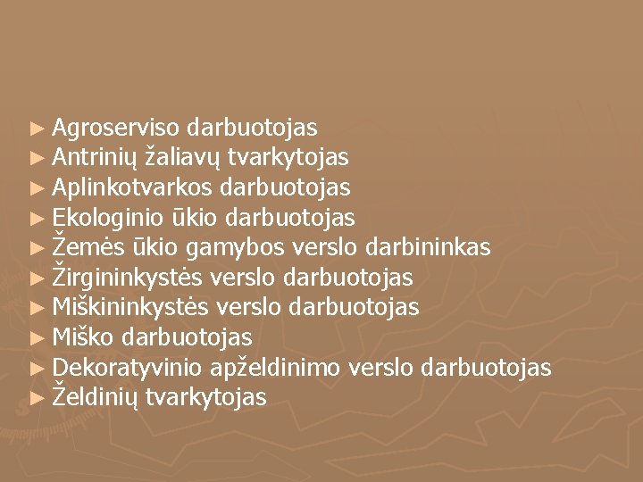 ► Agroserviso darbuotojas ► Antrinių žaliavų tvarkytojas ► Aplinkotvarkos darbuotojas ► Ekologinio ūkio darbuotojas