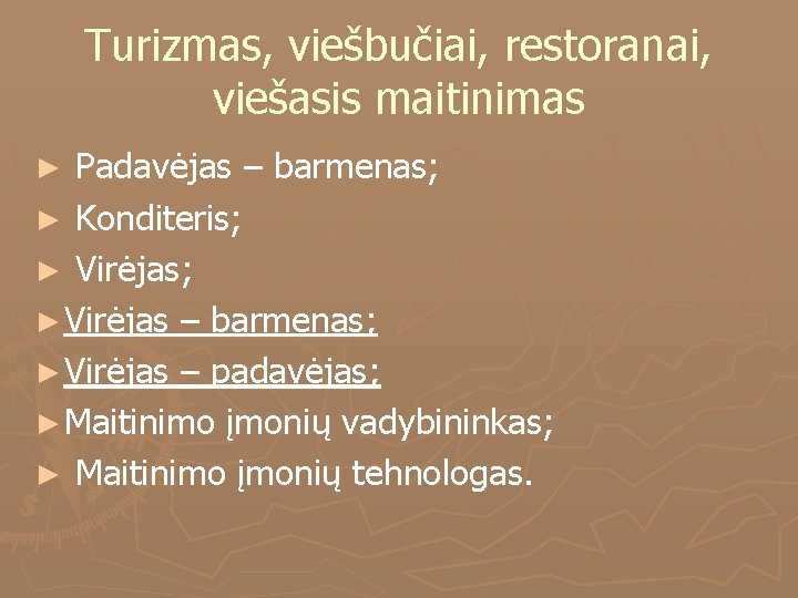 Turizmas, viešbučiai, restoranai, viešasis maitinimas ► Padavėjas – barmenas; ► Konditeris; ► Virėjas –