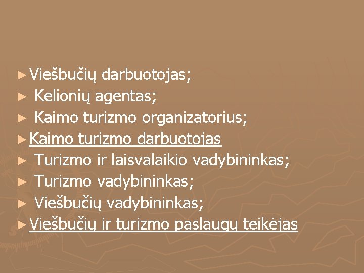 ► Viešbučių darbuotojas; ► Kelionių agentas; ► Kaimo turizmo organizatorius; ► Kaimo turizmo darbuotojas