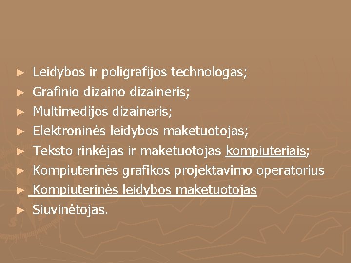 ► Leidybos ir poligrafijos technologas; ► Grafinio dizaineris; ► Multimedijos dizaineris; ► Elektroninės leidybos